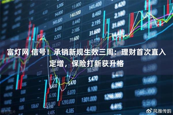 富灯网 信号!承销新规生效三周:理财首次直入定增,保险打新获升格