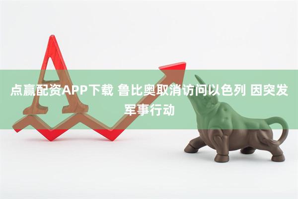 点赢配资APP下载 鲁比奥取消访问以色列 因突发军事行动