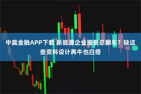 中赢金融APP下载 新能源企业画册总翻车？缺这些资料设计再牛也白搭