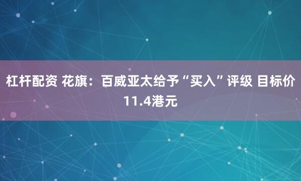 杠杆配资 花旗：百威亚太给予“买入”评级 目标价11.4港元